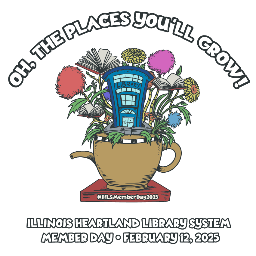 LOGO: Both realistic and whimsical flowers and an abstract library building are growing out of a teapot! Text Reads: Oh, the Places You'll Grow!, #IHLSMemberDay2025, Illinois Heartland Library System, Member Day, February 12, 2025.