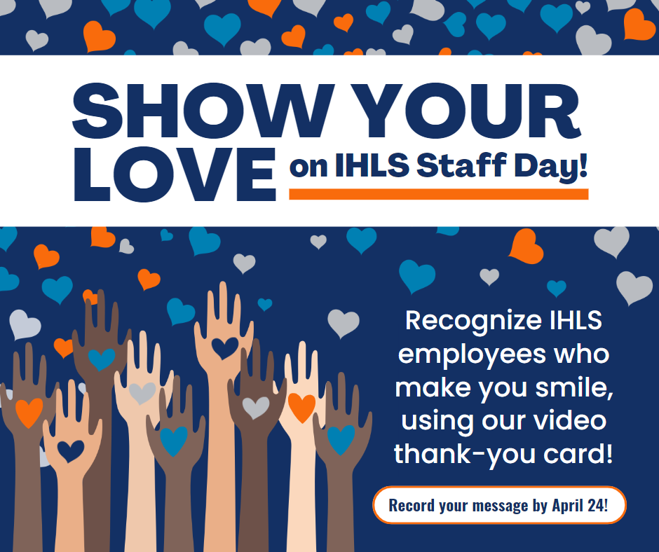 Show your love on IHLS Staff Day. Recognize IHLS employees who make you smile, using our video thank-you card! Record your message by April 24!