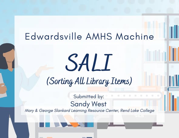 Edwardsville AMHS Machine – “SALI” (Sorting All Library Items) Submitted by Sandy West, Rend Lake College