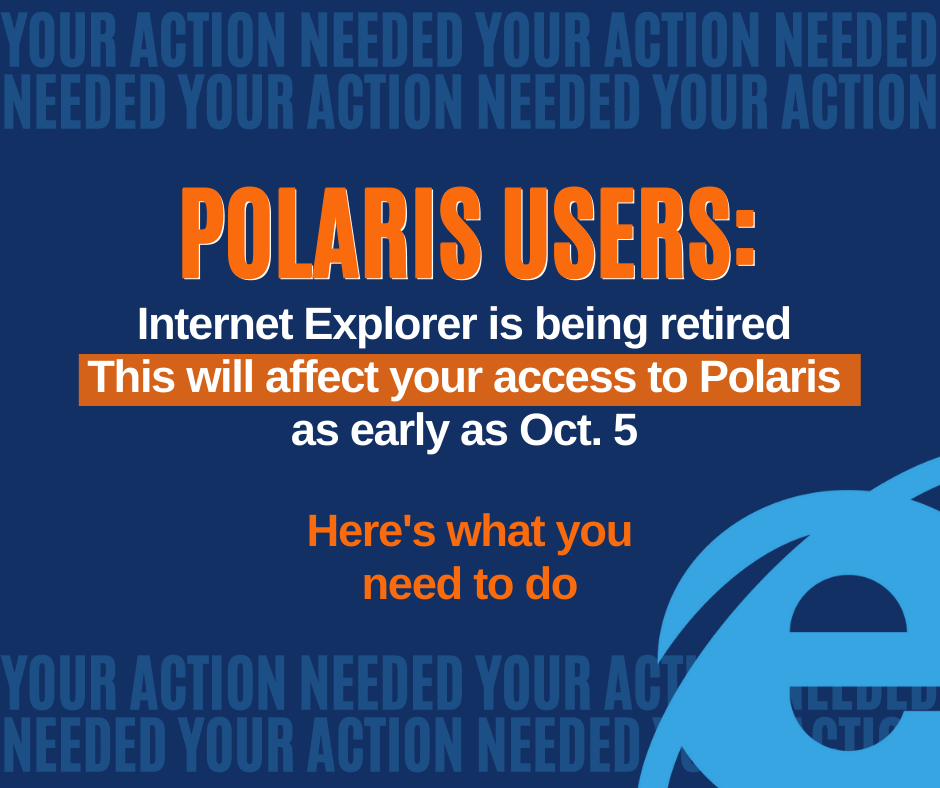 Internet Explorer is being retired. This will affect your access to Polaris as early as Oct. 5. Here's what you need to do.